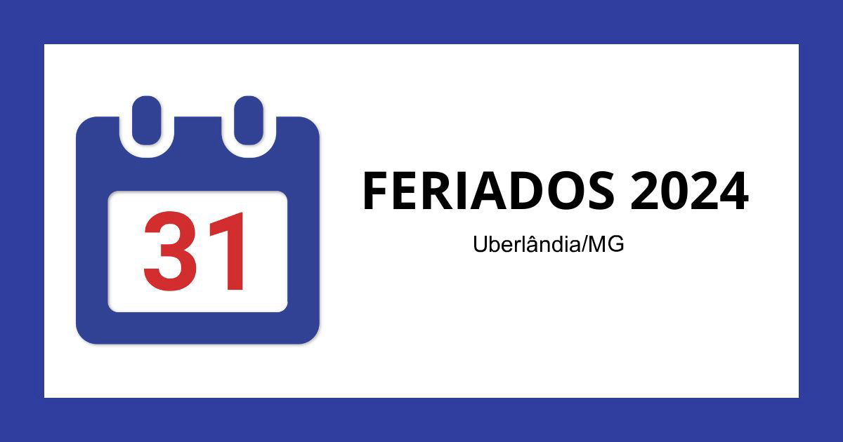Feriados Uberlândia/MG 2024 Datas e Dias da Semana